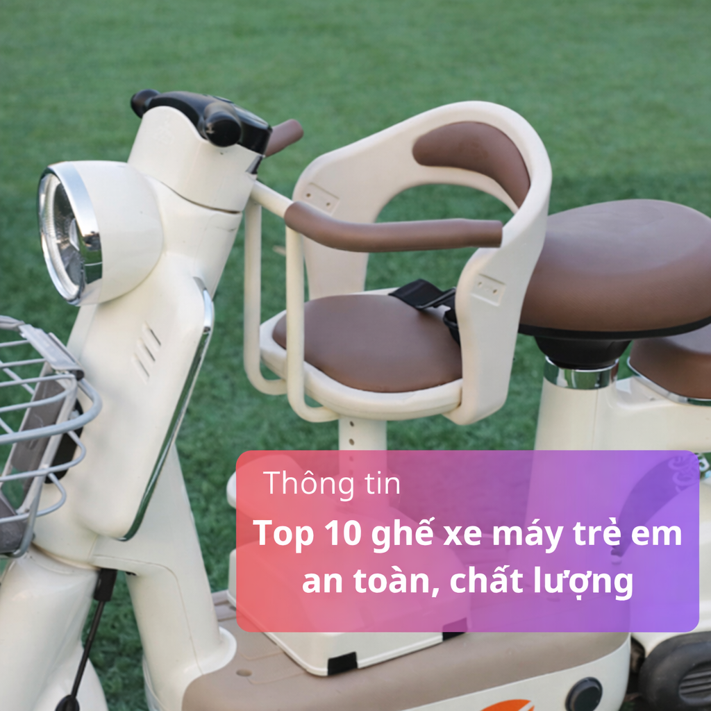 Top 10 ghế xe máy trẻ em an toàn, chất lượng